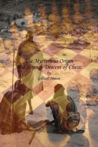 Cover of The Mysterious Origin and Strange Descent of Chess