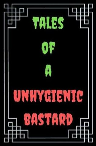 Cover of Tales of a Unhygienic Bastard