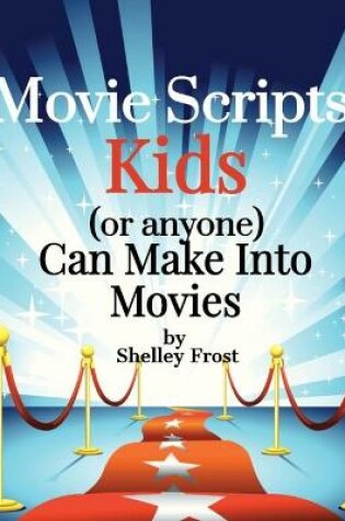 Cover of Movie Scripts Kids (or anyone) Can Make Into Movies