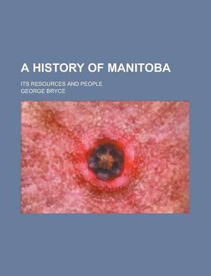 Book cover for A History of Manitoba; Its Resources and People