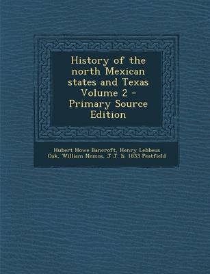 Book cover for History of the North Mexican States and Texas Volume 2 - Primary Source Edition