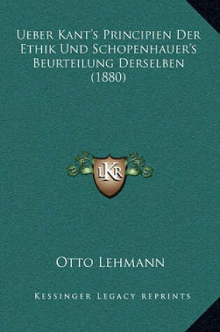 Cover of Ueber Kant's Principien Der Ethik Und Schopenhauer's Beurteilung Derselben (1880)