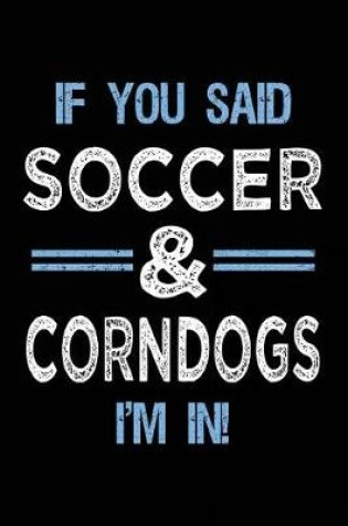 Cover of If You Said Soccer & Corndogs I'm In