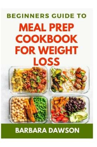 Cover of Beginners Guide To Meal Prep Cookbook for Weight Loss