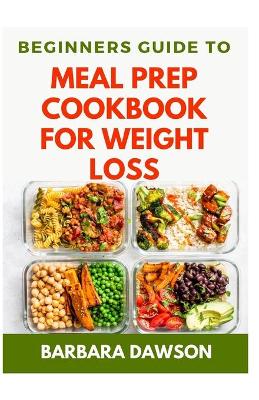 Book cover for Beginners Guide To Meal Prep Cookbook for Weight Loss