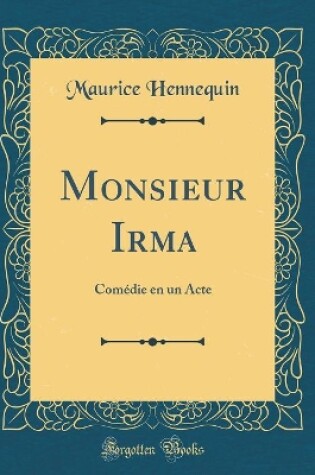 Cover of Monsieur Irma: Comédie en un Acte (Classic Reprint)