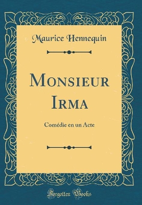 Book cover for Monsieur Irma: Comédie en un Acte (Classic Reprint)