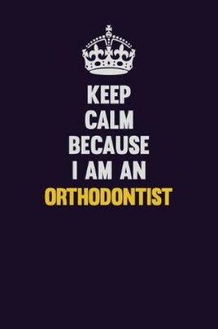 Cover of Keep calm Because I Am An Orthodontist