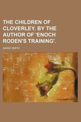 Cover of The Children of Cloverley. by the Author of 'Enoch Roden's Training'.