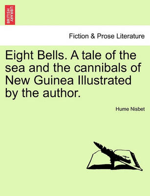 Book cover for Eight Bells. a Tale of the Sea and the Cannibals of New Guinea Illustrated by the Author.