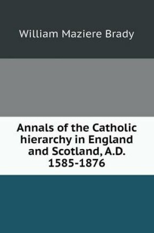 Cover of Annals of the Catholic hierarchy in England and Scotland, A.D. 1585-1876