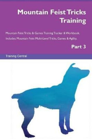 Cover of Mountain Feist Tricks Training Mountain Feist Tricks & Games Training Tracker & Workbook. Includes