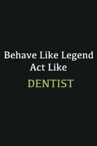 Cover of Behave like Legend Act Like Dentist