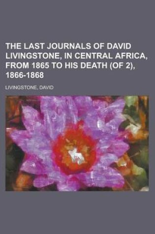 Cover of The Last Journals of David Livingstone, in Central Africa, from 1865 to His Death (of 2), 1866-1868 Volume I