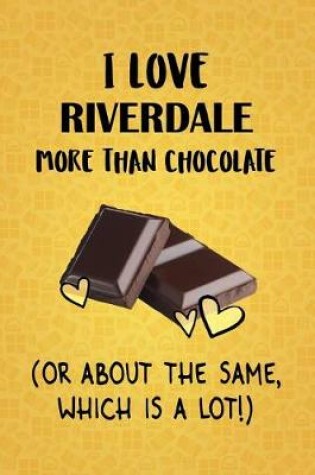 Cover of I Love Riverdale More Than Chocolate (Or About The Same, Which Is A Lot!)