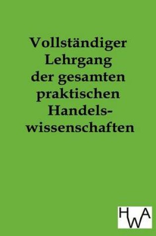 Cover of Vollständiger Lehrgang der gesamten praktischen Handelswissenschaften