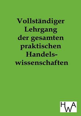 Book cover for Vollständiger Lehrgang der gesamten praktischen Handelswissenschaften