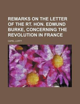 Book cover for Remarks on the Letter of the Rt. Hon. Edmund Burke, Concerning the Revolution in France