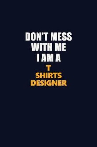 Cover of Don't Mess With Me I Am A T shirts designer