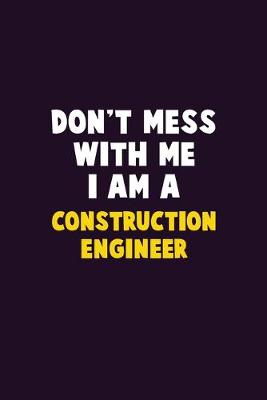 Book cover for Don't Mess With Me, I Am A Construction Engineer