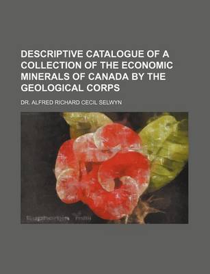 Book cover for Descriptive Catalogue of a Collection of the Economic Minerals of Canada by the Geological Corps