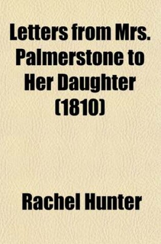 Cover of Letters from Mrs. Palmerstone to Her Daughter; Inculcating Morality by Entertaining Narratives
