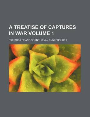 Book cover for A Treatise of Captures in War Volume 1