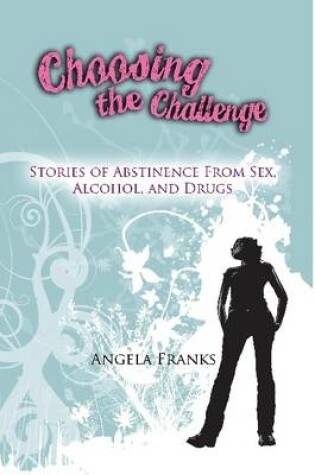 Cover of Choosing the Challenge - Stories of Abstinence from Sex, Alcohol, and Drugs