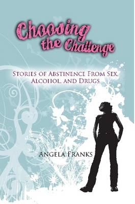 Book cover for Choosing the Challenge - Stories of Abstinence from Sex, Alcohol, and Drugs