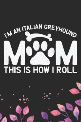 Cover of I'm an Italian Greyhound Mom This Is How I Roll