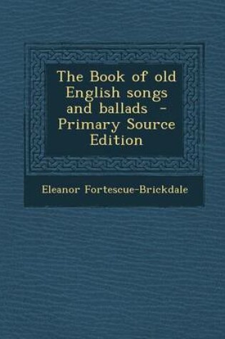 Cover of The Book of Old English Songs and Ballads - Primary Source Edition