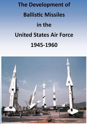 Cover of The Development of Ballistic Missiles in the United States Air Force 1945-1960