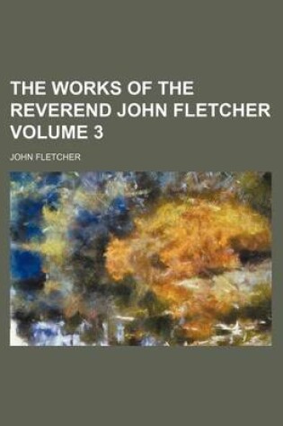 Cover of The Works of the Reverend John Fletcher Volume 3