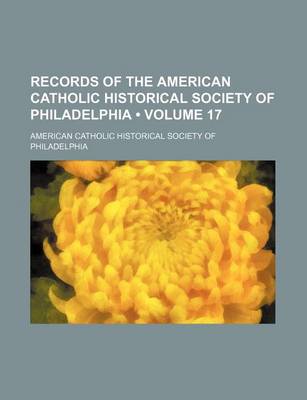 Book cover for Records of the American Catholic Historical Society of Philadelphia (Volume 17 )