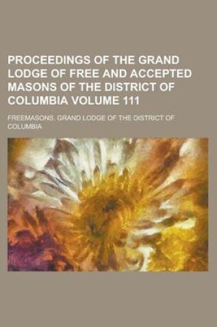 Cover of Proceedings of the Grand Lodge of Free and Accepted Masons of the District of Columbia Volume 111