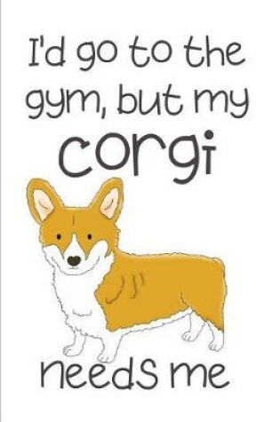 Cover of I'd Go To The Gym But My Corgi Needs Me