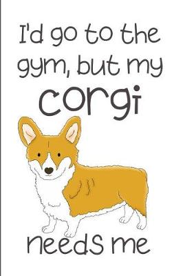 Book cover for I'd Go To The Gym But My Corgi Needs Me