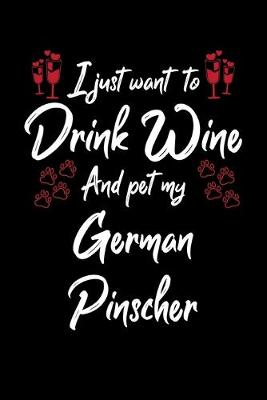 Book cover for I Just Want To Drink Wine And Pet My German Pinscher