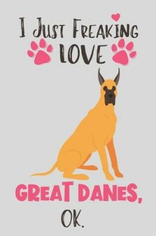 Cover of I Just Freaking Love Great Danes, OK