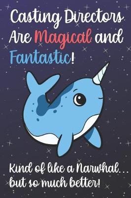 Book cover for Casting Directors Are Magical And Fantastic Kind Of Like A Narwhal But So Much Better