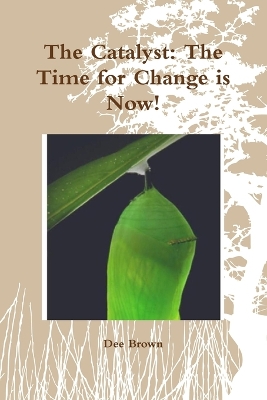 Book cover for The Catalyst: The Time for Change is Now!