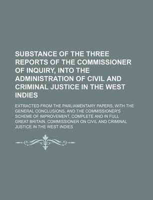 Book cover for Substance of the Three Reports of the Commissioner of Inquiry, Into the Administration of Civil and Criminal Justice in the West Indies; Extracted Fro