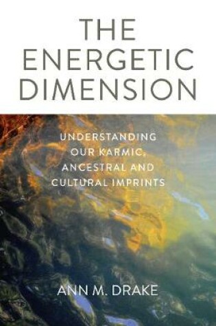 Cover of Energetic Dimension, The - Understanding Our Karmic, Ancestral and Cultural Imprints