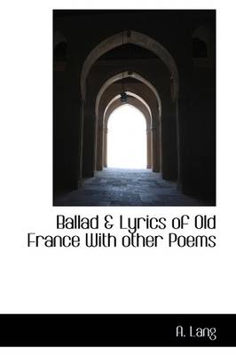 Book cover for Ballad & Lyrics of Old France with Other Poems