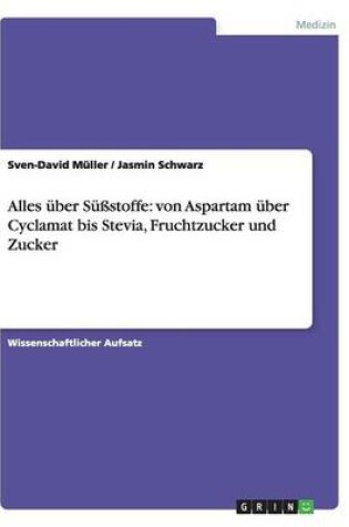 Cover of Alles Uber Sussstoffe (Von Aspartam Uber Cyclamat Bis Stevia), Fruchtzucker Und Zucker