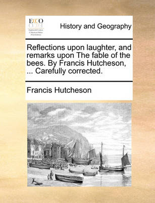 Book cover for Reflections Upon Laughter, and Remarks Upon the Fable of the Bees. by Francis Hutcheson, ... Carefully Corrected.