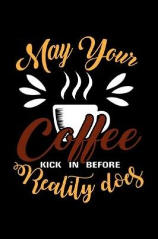 Cover of May Your Coffee Kick In Before Reality Does