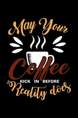 Book cover for May Your Coffee Kick In Before Reality Does