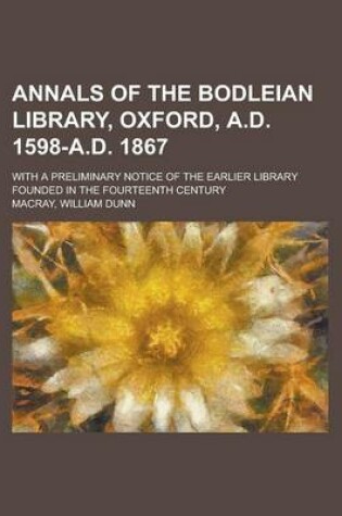 Cover of Annals of the Bodleian Library, Oxford, A.D. 1598-A.D. 1867; With a Preliminary Notice of the Earlier Library Founded in the Fourteenth Century