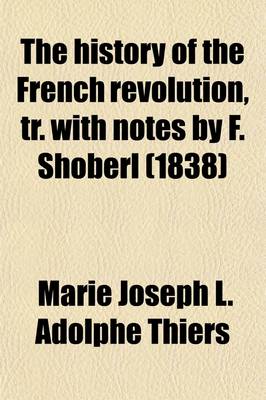 Book cover for The History of the French Revolution, Tr. with Notes by F. Shoberl